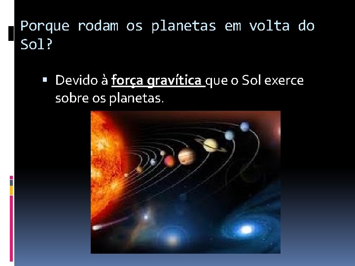 Porque rodam os planetas em volta do Sol? Devido à força gravítica que o