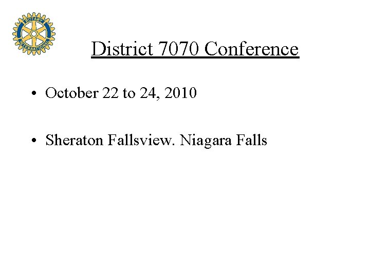 District 7070 Conference • October 22 to 24, 2010 • Sheraton Fallsview. Niagara Falls