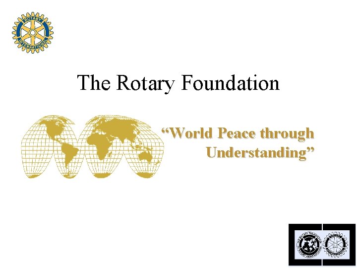 The Rotary Foundation “World Peace through Understanding” 