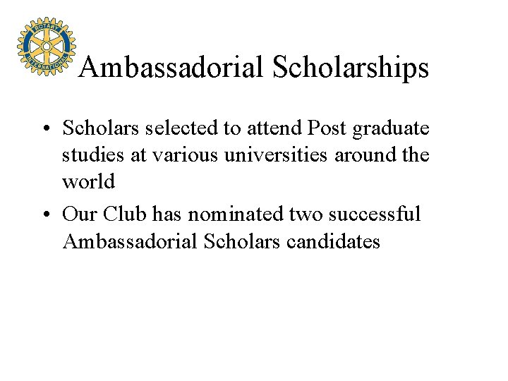 Ambassadorial Scholarships • Scholars selected to attend Post graduate studies at various universities around