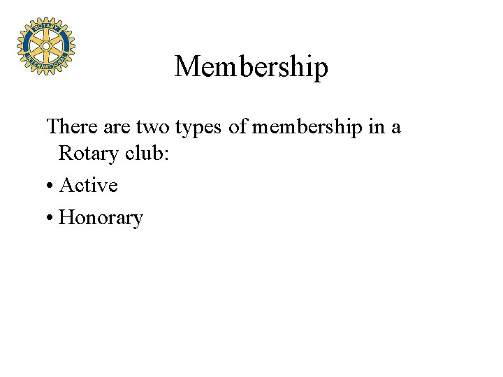 Membership There are two types of membership in a Rotary club: • Active •