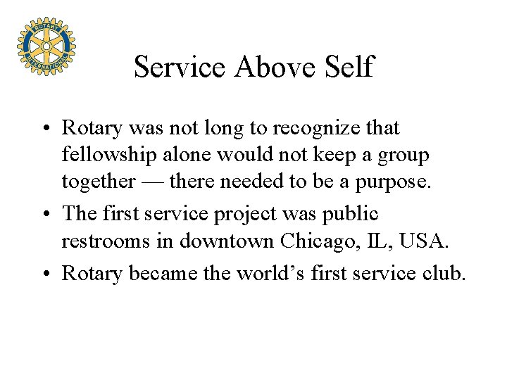 Service Above Self • Rotary was not long to recognize that fellowship alone would
