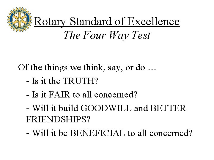 Rotary Standard of Excellence The Four Way Test Of the things we think, say,