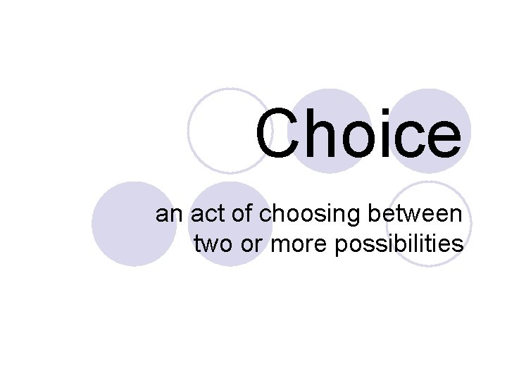 Choice an act of choosing between two or more possibilities 