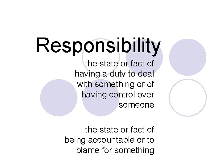 Responsibility the state or fact of having a duty to deal with something or