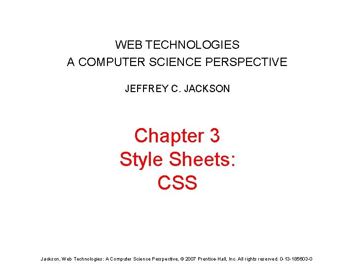 WEB TECHNOLOGIES A COMPUTER SCIENCE PERSPECTIVE JEFFREY C. JACKSON Chapter 3 Style Sheets: CSS