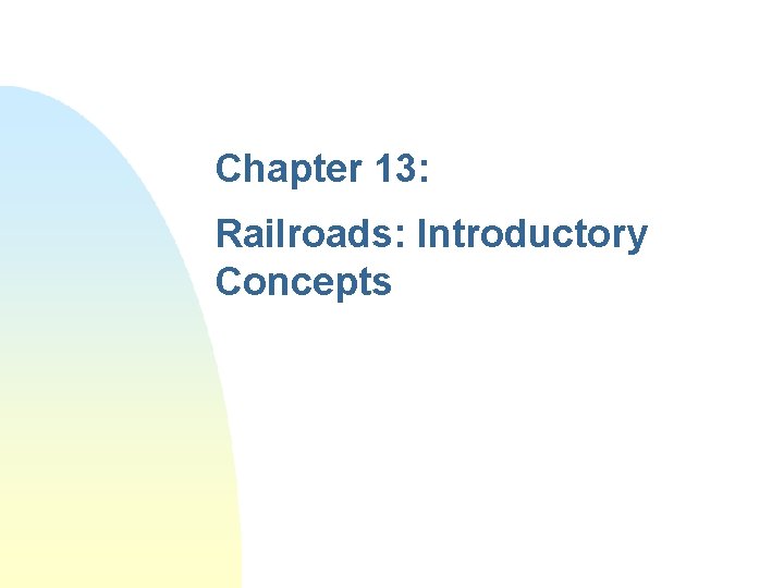 Chapter 13: Railroads: Introductory Concepts 