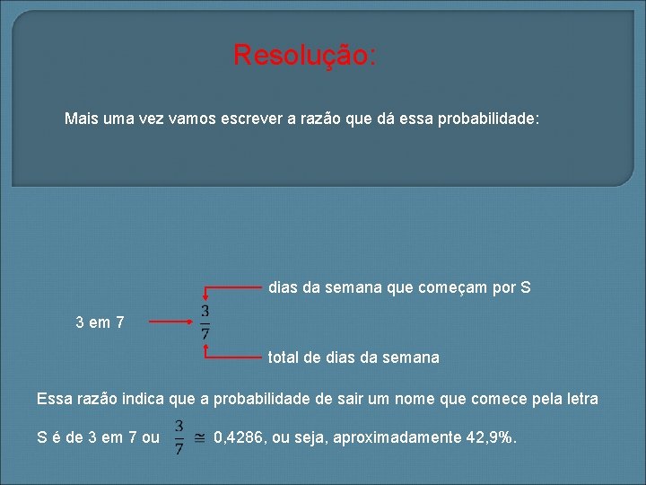 Resolução: Mais uma vez vamos escrever a razão que dá essa probabilidade: dias da
