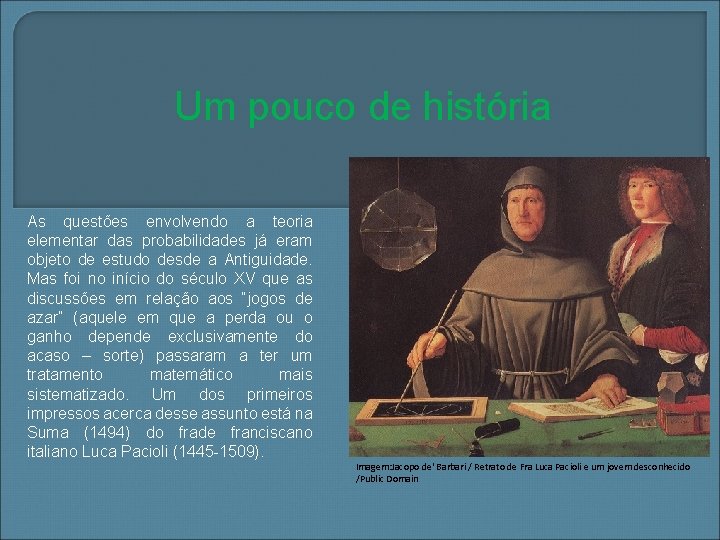 Um pouco de história As questões envolvendo a teoria elementar das probabilidades já eram