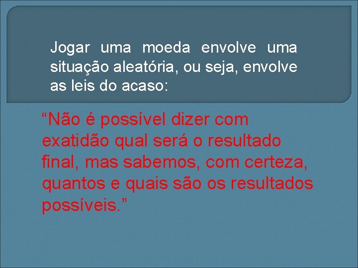 Jogar uma moeda envolve uma situação aleatória, ou seja, envolve as leis do acaso: