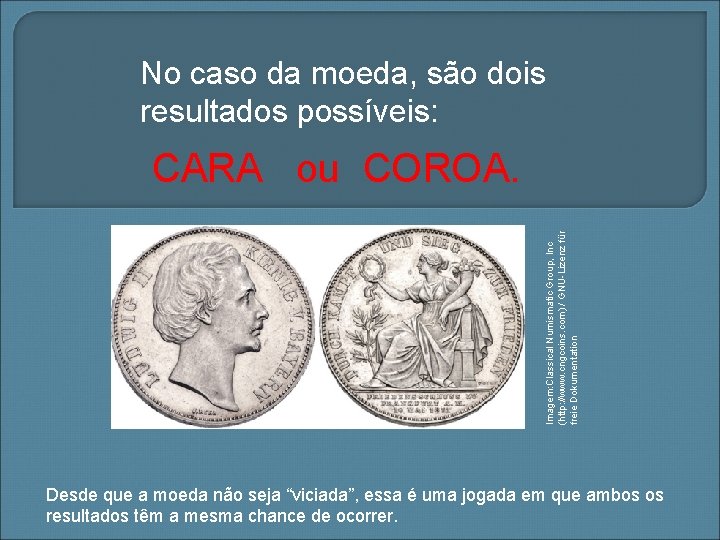No caso da moeda, são dois resultados possíveis: Imagem: Classical Numismatic Group, Inc (http: