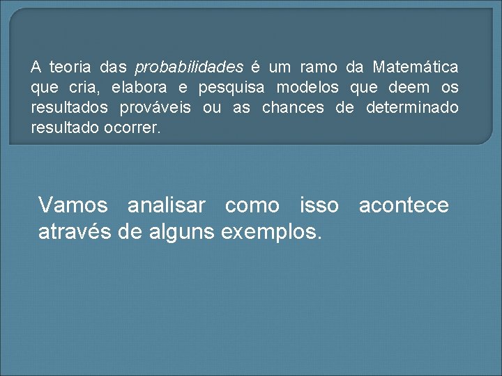 A teoria das probabilidades é um ramo da Matemática que cria, elabora e pesquisa