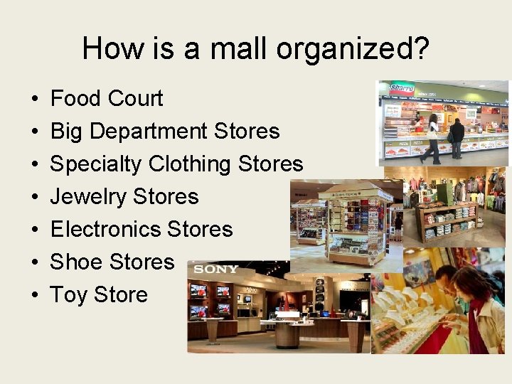 How is a mall organized? • • Food Court Big Department Stores Specialty Clothing