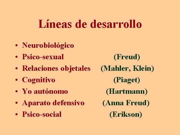 Líneas de desarrollo • • Neurobiológico Psico-sexual Relaciones objetales Cognitivo Yo autónomo Aparato defensivo