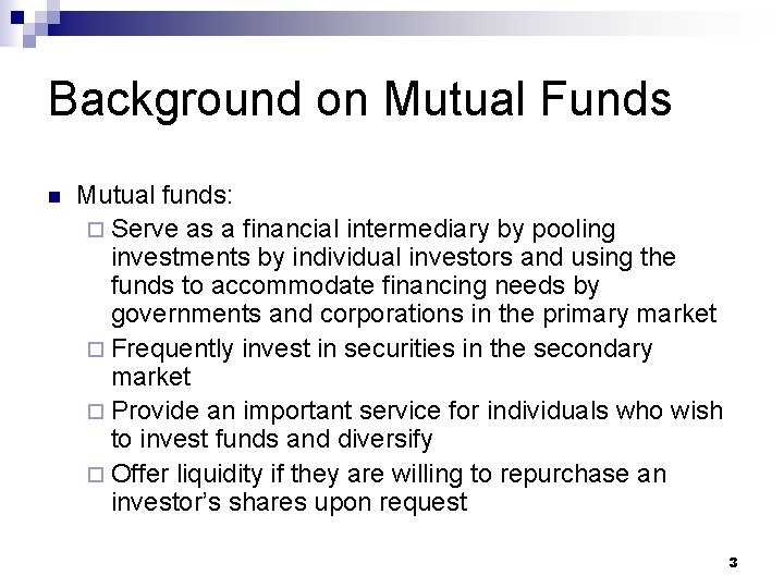 Background on Mutual Funds n Mutual funds: ¨ Serve as a financial intermediary by