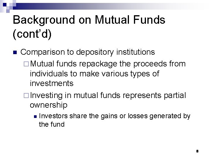 Background on Mutual Funds (cont’d) n Comparison to depository institutions ¨ Mutual funds repackage