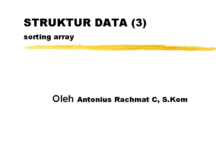 STRUKTUR DATA (3) sorting array Oleh Antonius Rachmat C, S. Kom 