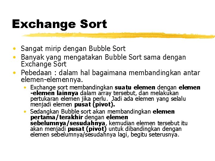 Exchange Sort • Sangat mirip dengan Bubble Sort • Banyak yang mengatakan Bubble Sort