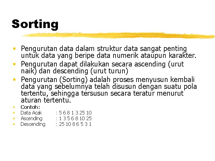 Sorting • Pengurutan data dalam struktur data sangat penting untuk data yang beripe data