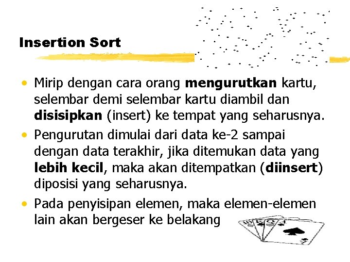 Insertion Sort • Mirip dengan cara orang mengurutkan kartu, selembar demi selembar kartu diambil