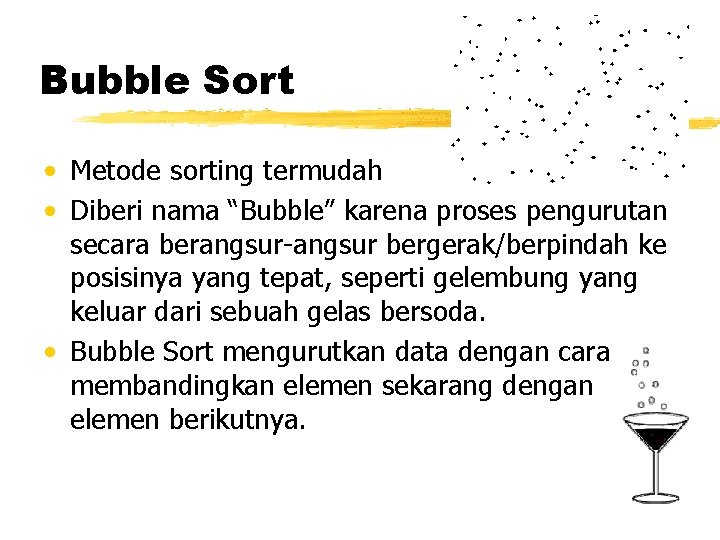 Bubble Sort • Metode sorting termudah • Diberi nama “Bubble” karena proses pengurutan secara