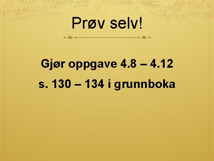 Prøv selv! Gjør oppgave 4. 8 – 4. 12 s. 130 – 134 i Prøv selv! Gjør oppgave 4. 8 – 4. 12 s. 130 – 134 i
