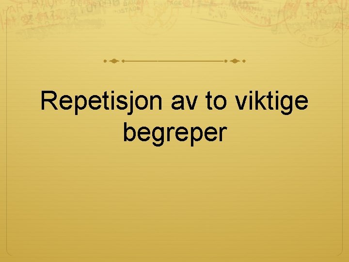 Repetisjon av to viktige begreper Repetisjon av to viktige begreper