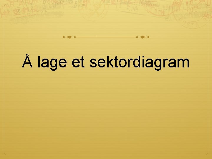 Å lage et sektordiagram Å lage et sektordiagram