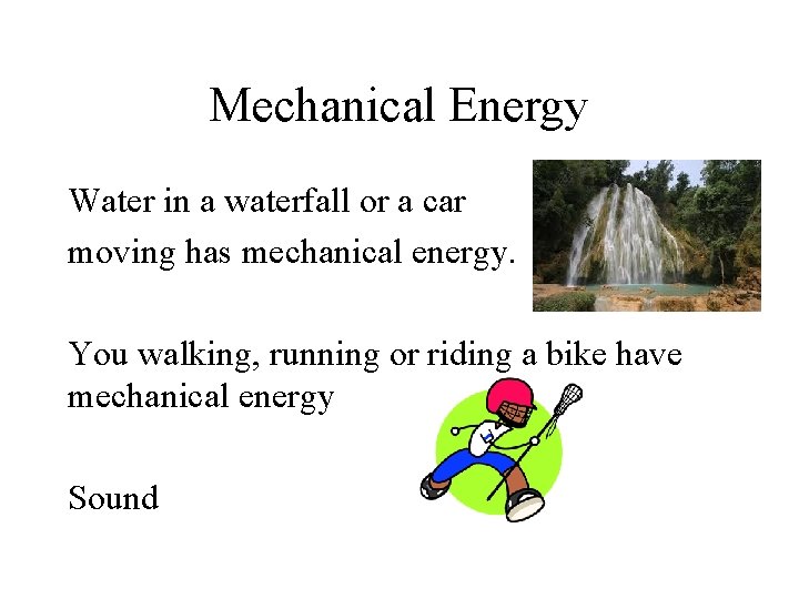 Mechanical Energy Water in a waterfall or a car moving has mechanical energy. You