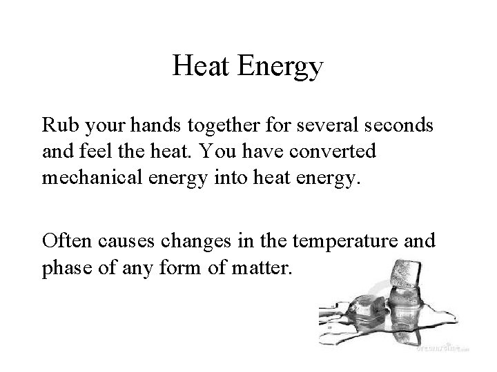 Heat Energy Rub your hands together for several seconds and feel the heat. You
