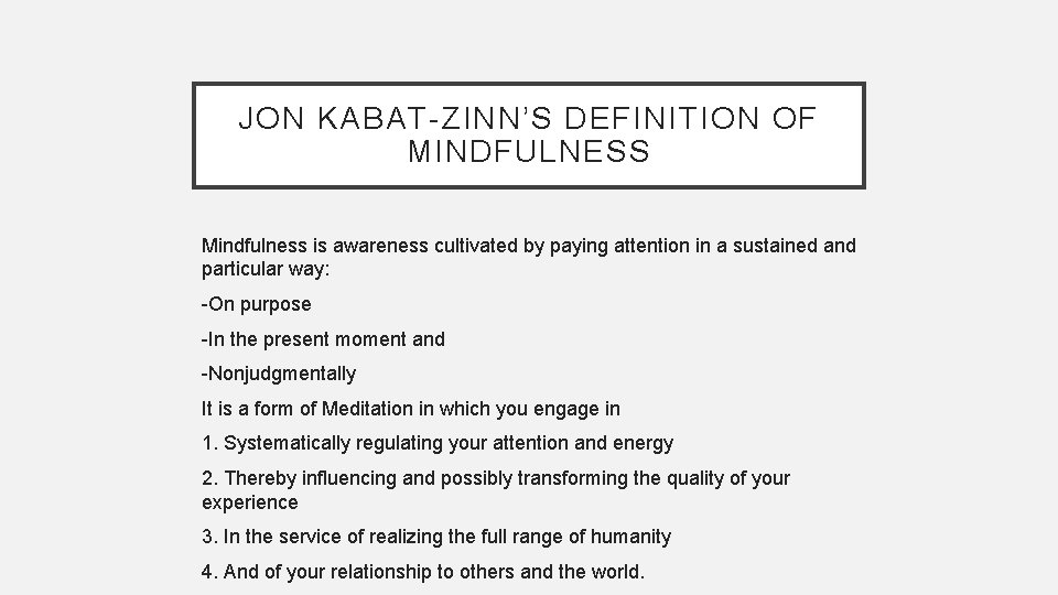 JON KABAT-ZINN’S DEFINITION OF MINDFULNESS Mindfulness is awareness cultivated by paying attention in a