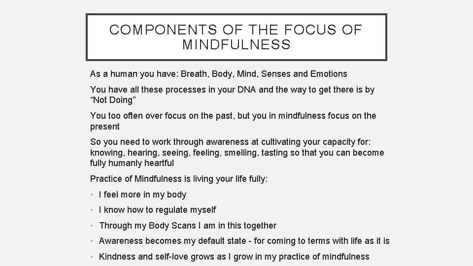 COMPONENTS OF THE FOCUS OF MINDFULNESS As a human you have: Breath, Body, Mind,