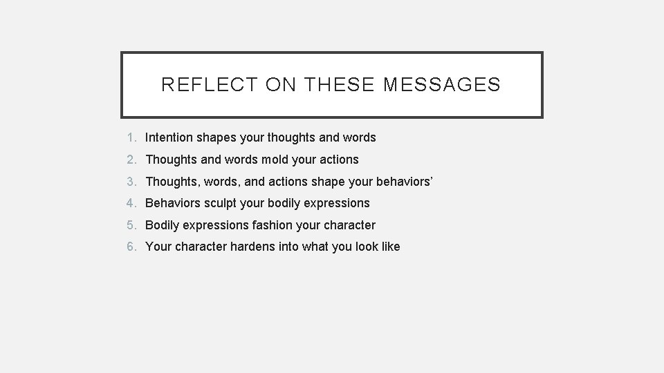 REFLECT ON THESE MESSAGES 1. Intention shapes your thoughts and words 2. Thoughts and