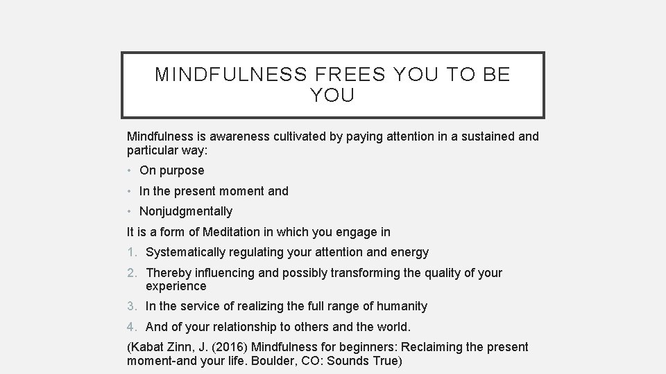 MINDFULNESS FREES YOU TO BE YOU Mindfulness is awareness cultivated by paying attention in