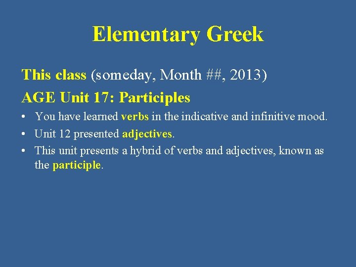 Elementary Greek This class (someday, Month ##, 2013) AGE Unit 17: Participles • You