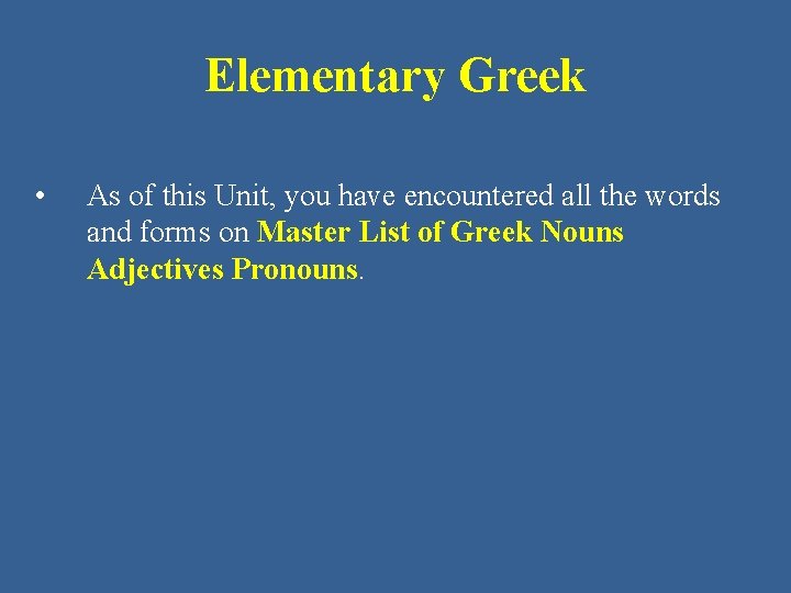 Elementary Greek • As of this Unit, you have encountered all the words and