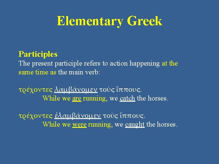 Elementary Greek Participles The present participle refers to action happening at the same time