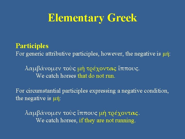 Elementary Greek Participles For generic attributive participles, however, the negative is μή: λαμβάνομεν τοὺς