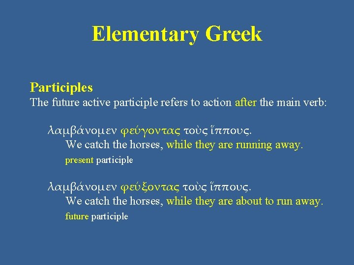 Elementary Greek Participles The future active participle refers to action after the main verb: