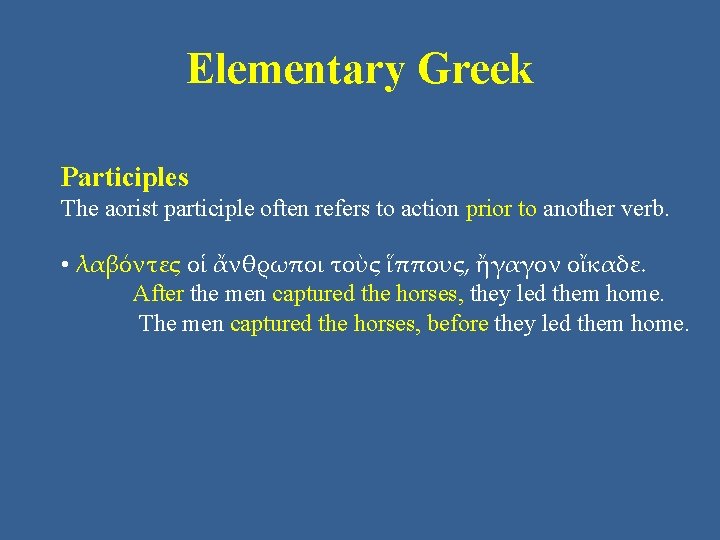 Elementary Greek Participles The aorist participle often refers to action prior to another verb.