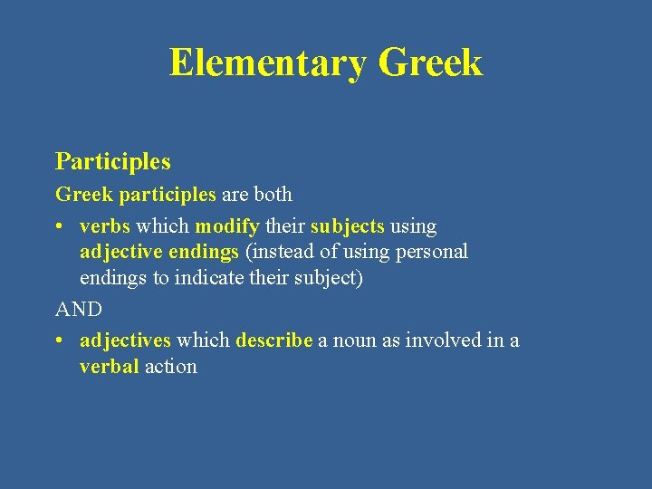Elementary Greek Participles Greek participles are both • verbs which modify their subjects using