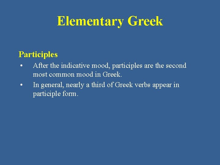 Elementary Greek Participles • • After the indicative mood, participles are the second most