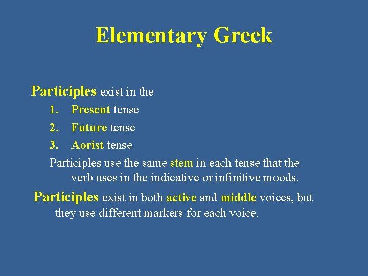 Elementary Greek Participles exist in the 1. Present tense 2. Future tense 3. Aorist