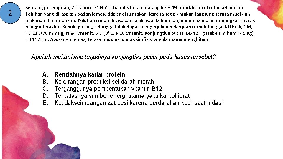 2 Seorang perempuan, 24 tahun, G 1 P 0 A 0, hamil 3 bulan,