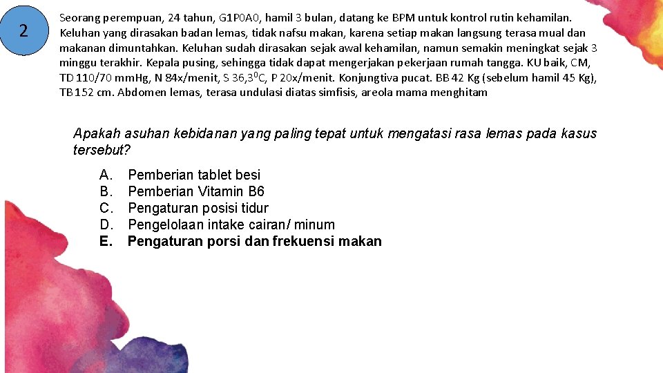 2 Seorang perempuan, 24 tahun, G 1 P 0 A 0, hamil 3 bulan, 2 Seorang perempuan, 24 tahun, G 1 P 0 A 0, hamil 3 bulan,