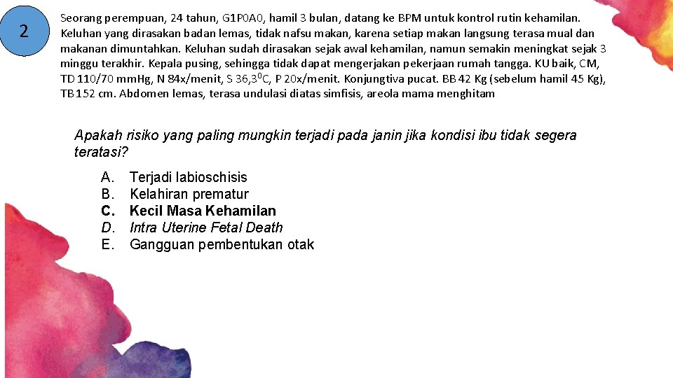 2 Seorang perempuan, 24 tahun, G 1 P 0 A 0, hamil 3 bulan, 2 Seorang perempuan, 24 tahun, G 1 P 0 A 0, hamil 3 bulan,
