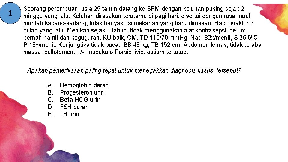 1 Seorang perempuan, usia 25 tahun, datang ke BPM dengan keluhan pusing sejak 2