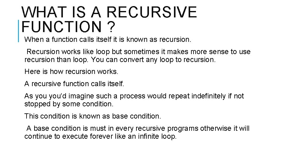 WHAT IS A RECURSIVE FUNCTION ? When a function calls itself it is known