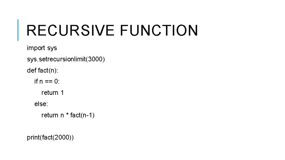 RECURSIVE FUNCTION import sys. setrecursionlimit(3000) def fact(n): if n == 0: return 1 else: