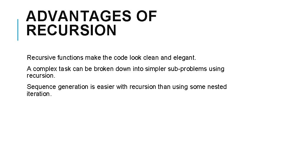 ADVANTAGES OF RECURSION Recursive functions make the code look clean and elegant. A complex